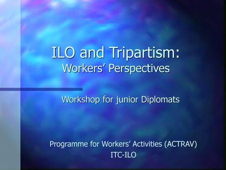 ILO and Tripartism: Workers’ Perspectives