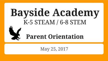 Bayside Academy K-5 STEAM / 6-8 STEM Parent Orientation