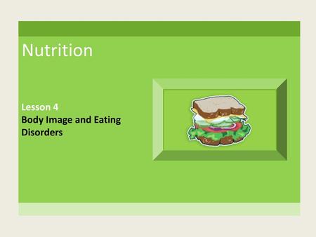 Nutrition Lesson 4 Body Image and Eating Disorders.