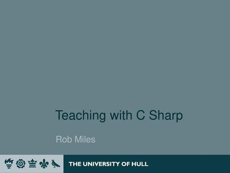 Teaching with C Sharp Rob Miles.