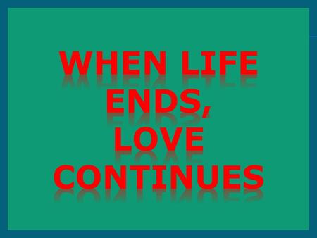 When life ends, love continues