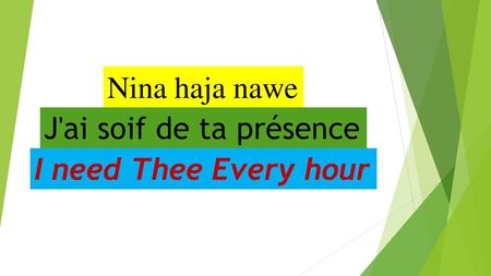 Nina haja nawe J'ai soif de ta présence I need Thee Every hour.