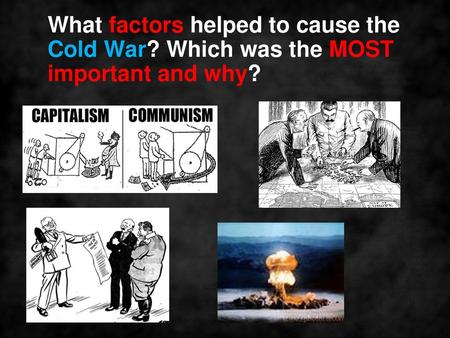 What factors helped to cause the Cold War