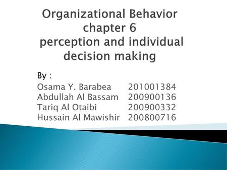 Organizational Behavior chapter 6 perception and individual decision making By : Osama Y. Barabea	201001384 Abdullah Al Bassam	200900136 Tariq Al Otaibi		200900332.