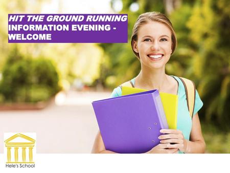 HIT THE GROUND RUNNING INFORMATION EVENING - WELCOME