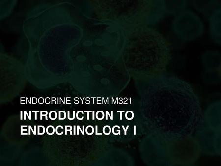 INTRODUCTION TO ENDOCRINOLOGY I