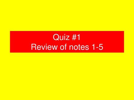 Quiz #1 Review of notes 1-5.