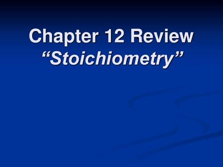 Chapter 12 Review “Stoichiometry”