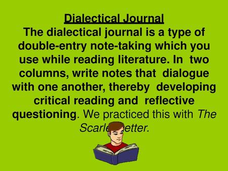 Dialectical Journal The dialectical journal is a type of double-entry note-taking which you use while reading literature. In	two columns, write notes.