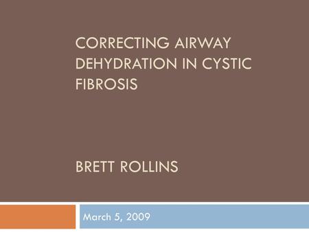 Correcting Airway dehydration in Cystic Fibrosis BRETT ROLLINS