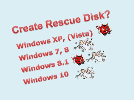 Create Rescue Disk? Windows XP, (Vista) Windows 7, 8 Windows 8.1