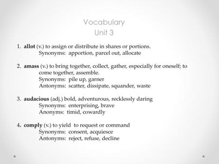 Vocabulary Unit 3 1. allot (v.) to assign or distribute in shares or portions. Synonyms: apportion, parcel out, allocate 2. amass (v.) to bring together,