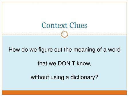 Context Clues How do we figure out the meaning of a word