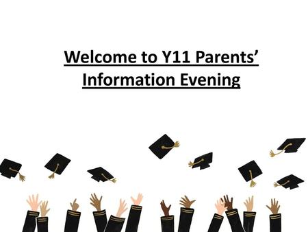 Welcome to Y11 Parents’ Information Evening