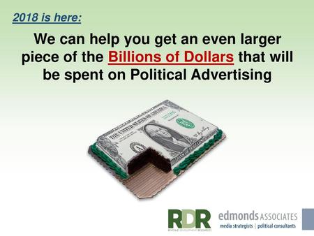 2018 is here: We can help you get an even larger piece of the Billions of Dollars that will be spent on Political Advertising.