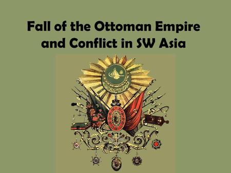 Fall of the Ottoman Empire and Conflict in SW Asia