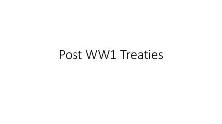 Post WW1 Treaties.