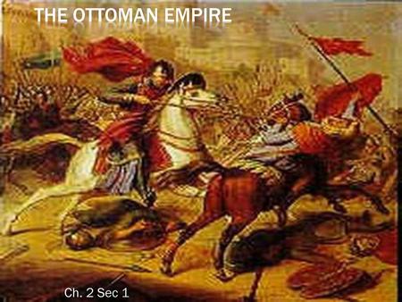 The Ottoman Empire Ch. 2 Sec 1.