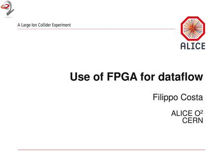 Use of FPGA for dataflow Filippo Costa ALICE O2 CERN