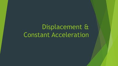 Displacement & Constant Acceleration