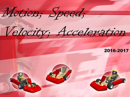 Motion; Speed; Velocity; Acceleration