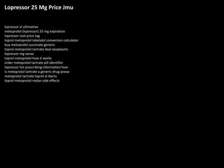 Lopressor 25 Mg Price Jmu lopressor xl ultimative metoprolol (lopressor) 25 mg expiration lopressor cost price tag toprol metoprolol labetalol conversion.