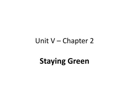 Unit V – Chapter 2 Staying Green.