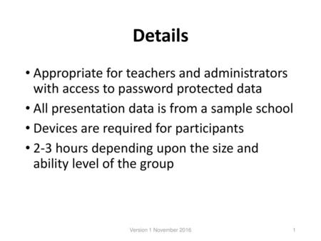 4/11/2018 Details Appropriate for teachers and administrators with access to password protected data All presentation data is from a sample school Devices.