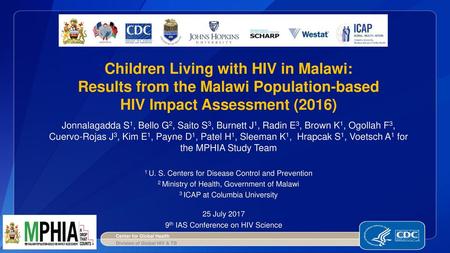 Children Living with HIV in Malawi: Results from the Malawi Population-based HIV Impact Assessment (2016) Jonnalagadda S1, Bello G2, Saito S3, Burnett.