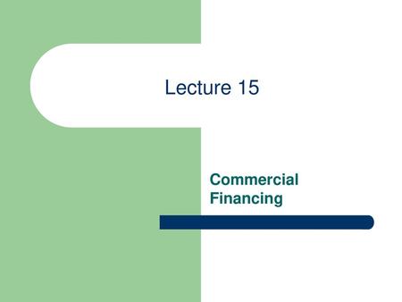 Lecture 15 Commercial Financing.