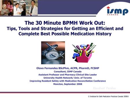 The 30 Minute BPMH Work Out: Tips, Tools and Strategies for Getting an Efficient and Complete Best Possible Medication History Olavo Fernandes BScPhm,