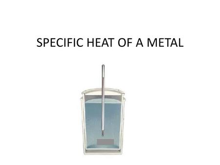 SPECIFIC HEAT OF A METAL