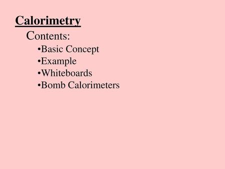 Calorimetry Contents: Basic Concept Example Whiteboards