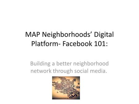 MAP Neighborhoods’ Digital Platform- Facebook 101: