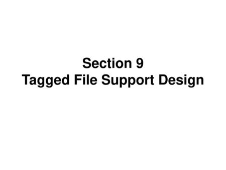 Section 9 Tagged File Support Design