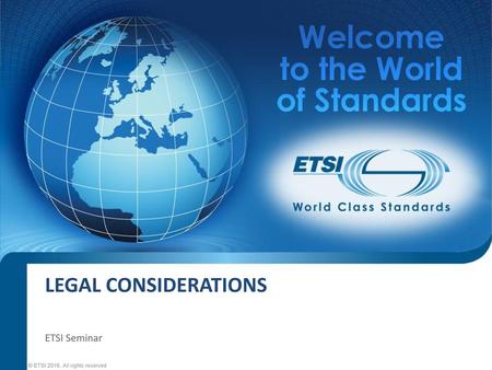 Legal Considerations ETSI Seminar © ETSI 2016. All rights reserved.