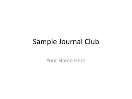 Sample Journal Club Your Name Here.