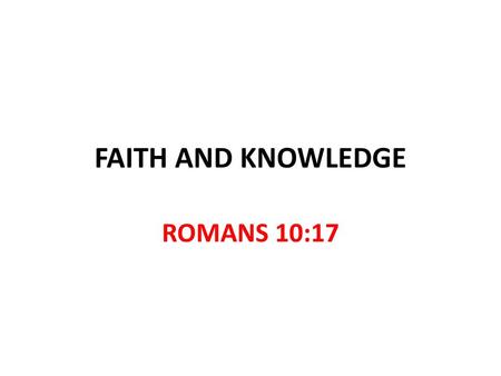 FAITH AND KNOWLEDGE ROMANS 10:17.