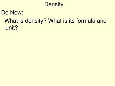 Density Do Now: What is density? What is its formula and unit?