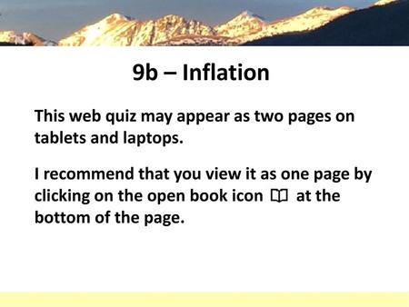 9b – Inflation This web quiz may appear as two pages on tablets and laptops. I recommend that you view it as one page by clicking on the open book icon.