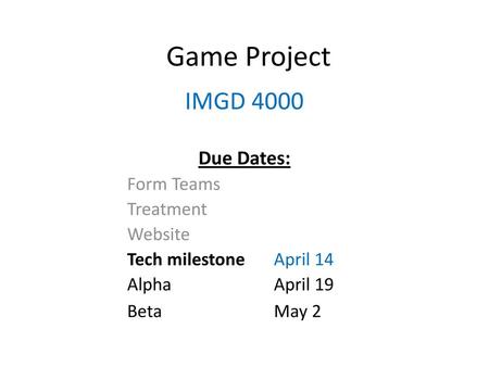 Game Project IMGD 4000 Due Dates: Form Teams Treatment Website