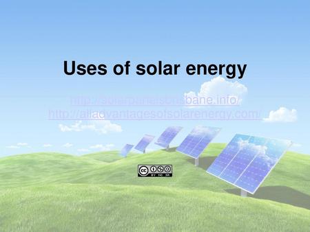 Uses of solar energy http://solarpanelsbrisbane.info/ http://alladvantagesofsolarenergy.com/