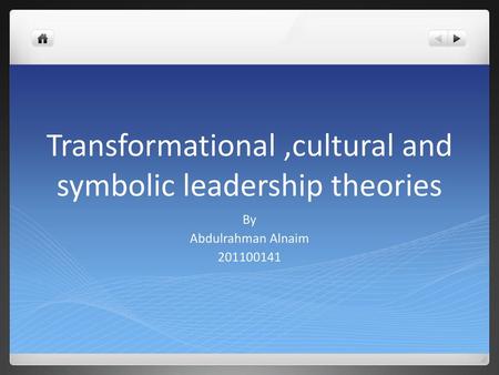 Transformational ,cultural and symbolic leadership theories