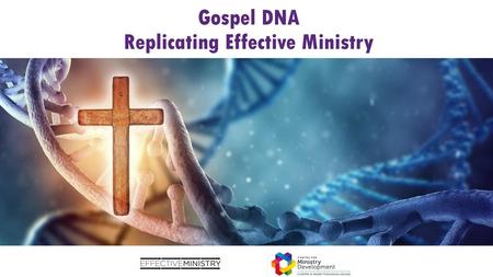 Gospel DNA Replicating Effective Ministry