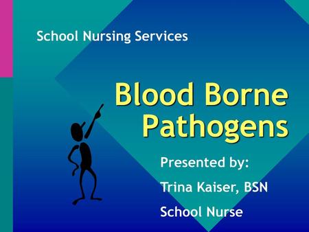 Blood Borne Pathogens School Nursing Services Presented by: