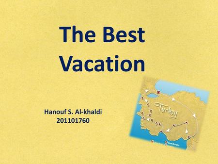 The Best Vacation Hanouf S. Al-khaldi 201101760.