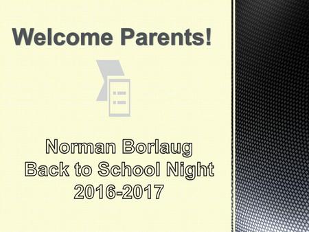 Welcome Parents! Norman Borlaug Back to School Night 2016-2017.