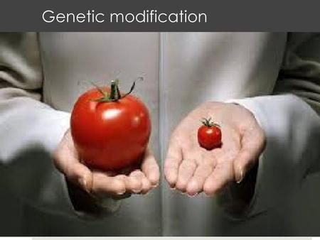 Genetic modification.