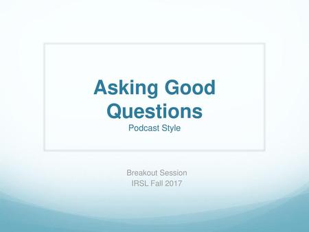 Asking Good Questions Podcast Style