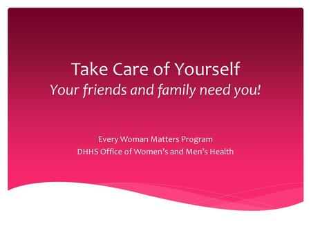 Take Care of Yourself Your friends and family need you!